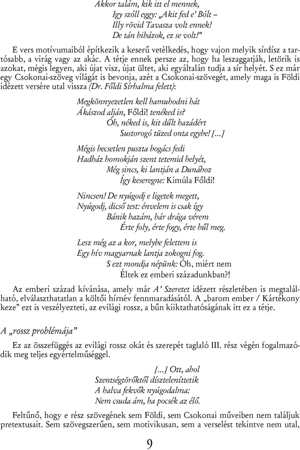 A tétje ennek persze az, hogy ha leszaggatják, letörik is azokat, mégis legyen, aki újat visz, újat ültet, aki egyáltalán tudja a sír helyét.