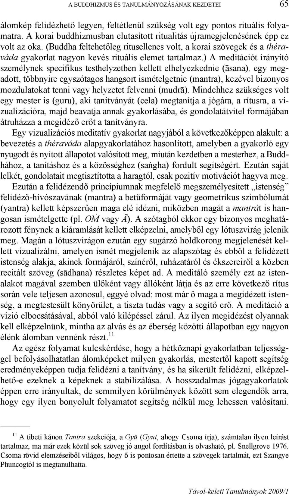 (Buddha feltehetőleg ritusellenes volt, a korai szövegek és a théraváda gyakorlat nagyon kevés rituális elemet tartalmaz.