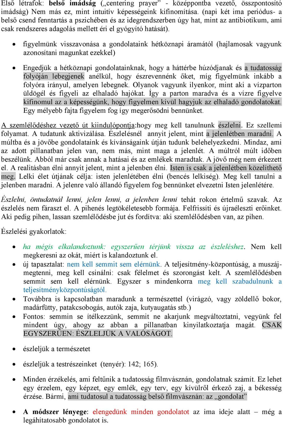 figyelmünk visszavonása a gondolataink hétköznapi áramától (hajlamosak vagyunk azonosítani magunkat ezekkel) Engedjük a hétköznapi gondolatainknak, hogy a háttérbe húzódjanak és a tudatosság folyóján