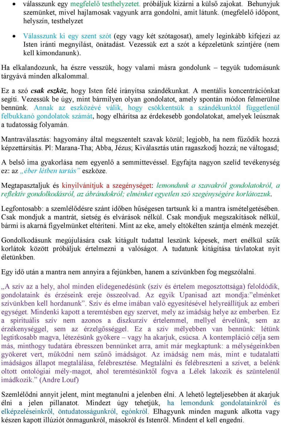 Vezessük ezt a szót a képzeletünk szintjére (nem kell kimondanunk). Ha elkalandozunk, ha észre vesszük, hogy valami másra gondolunk tegyük tudomásunk tárgyává minden alkalommal.