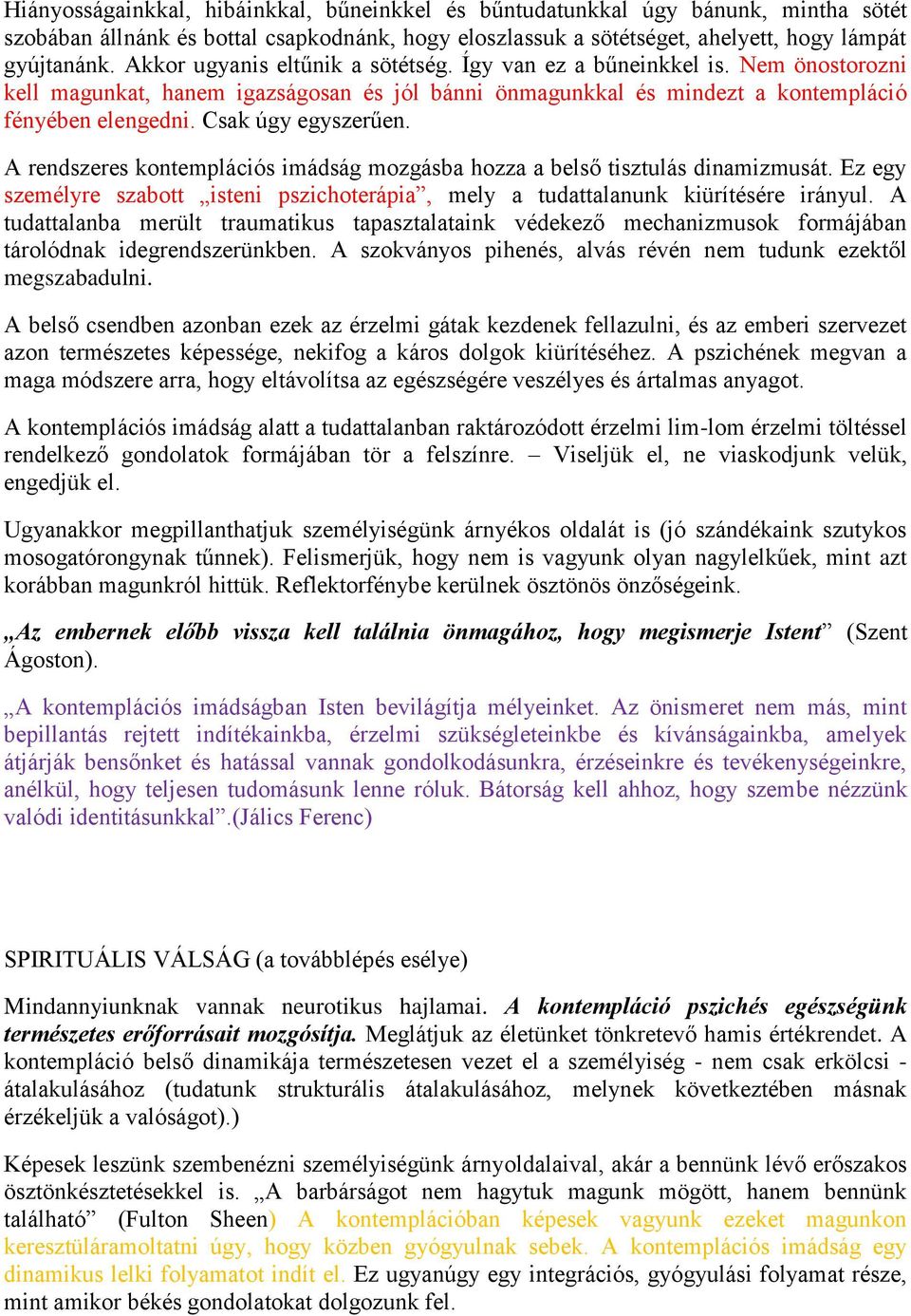 Csak úgy egyszerűen. A rendszeres kontemplációs imádság mozgásba hozza a belső tisztulás dinamizmusát. Ez egy személyre szabott isteni pszichoterápia, mely a tudattalanunk kiürítésére irányul.