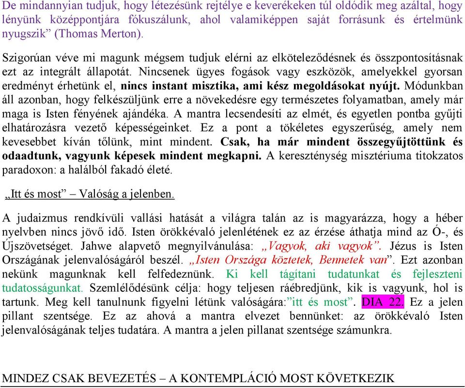 Nincsenek ügyes fogások vagy eszközök, amelyekkel gyorsan eredményt érhetünk el, nincs instant misztika, ami kész megoldásokat nyújt.