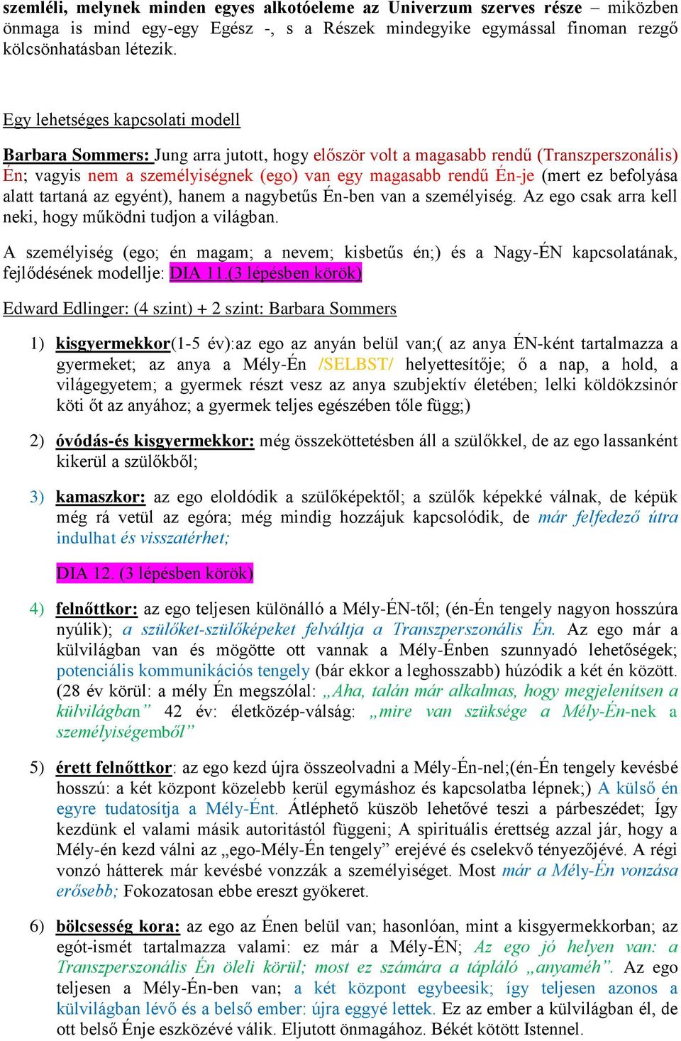 befolyása alatt tartaná az egyént), hanem a nagybetűs Én-ben van a személyiség. Az ego csak arra kell neki, hogy működni tudjon a világban.