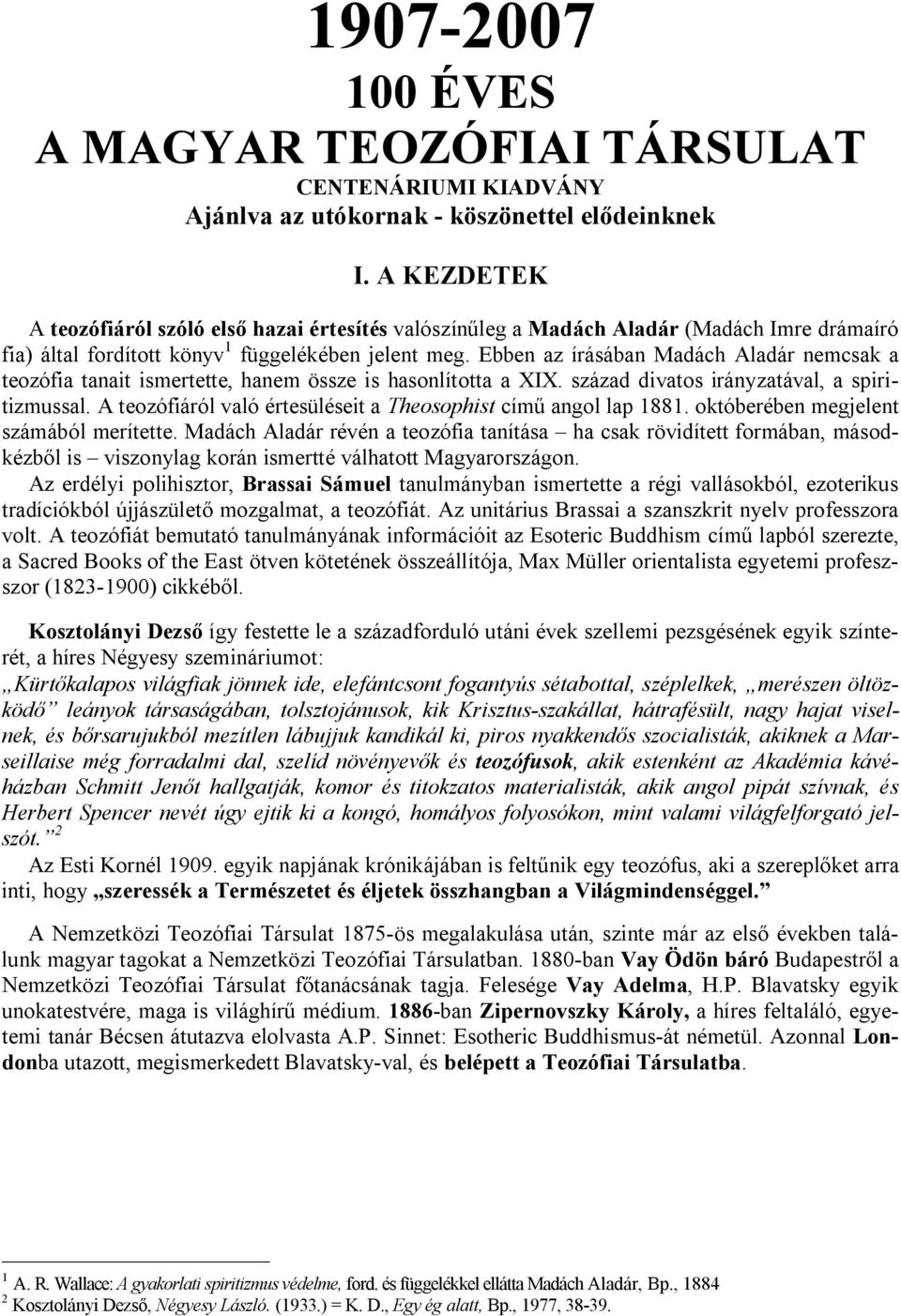 Ebben az írásában Madách Aladár nemcsak a teozófia tanait ismertette, hanem össze is hasonlította a XIX. század divatos irányzatával, a spiritizmussal.