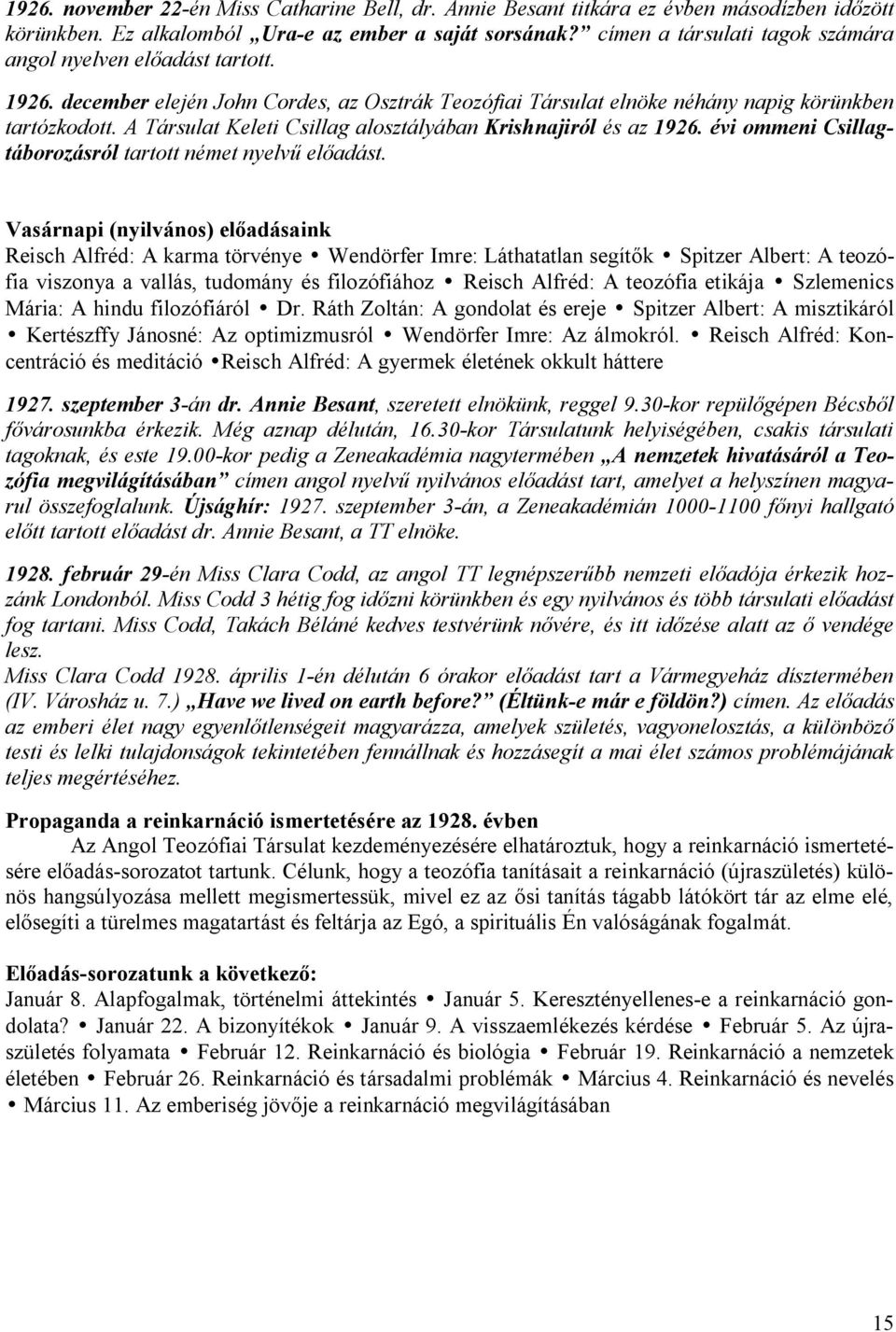 A Társulat Keleti Csillag alosztályában Krishnajiról és az 1926. évi ommeni Csillagtáborozásról tartott német nyelvű előadást.