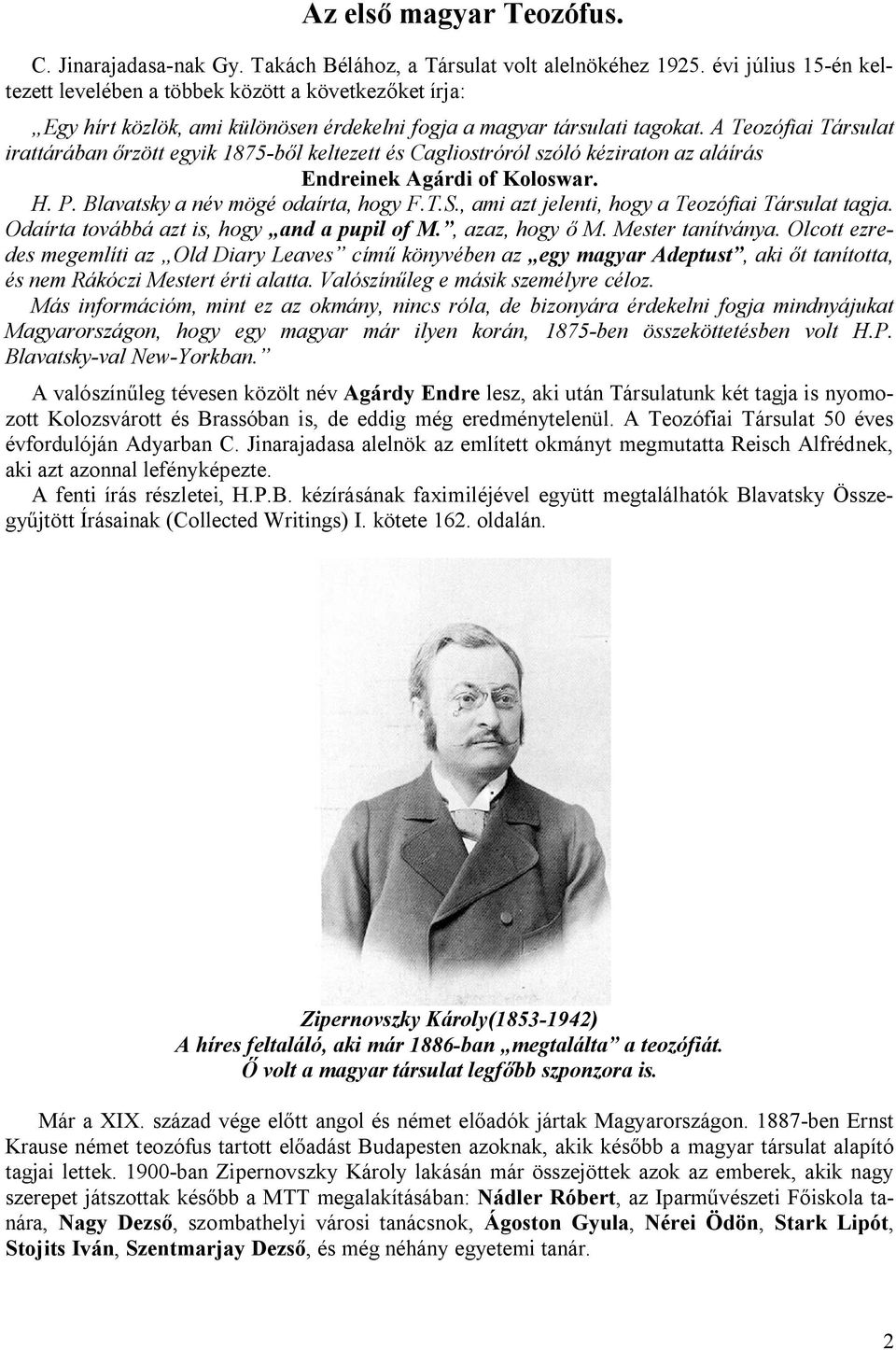 A Teozófiai Társulat irattárában őrzött egyik 1875-ből keltezett és Cagliostróról szóló kéziraton az aláírás Endreinek Agárdi of Koloswar. H. P. Blavatsky a név mögé odaírta, hogy F.T.S.