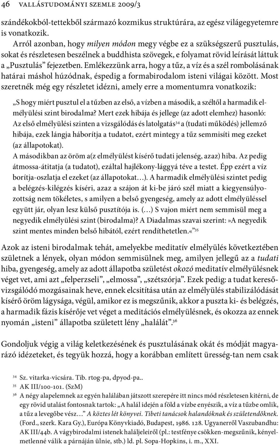 Emlékezzünk arra, hogy a tűz, a víz és a szél rombolásának határai máshol húzódnak, éspedig a formabirodalom isteni világai között.