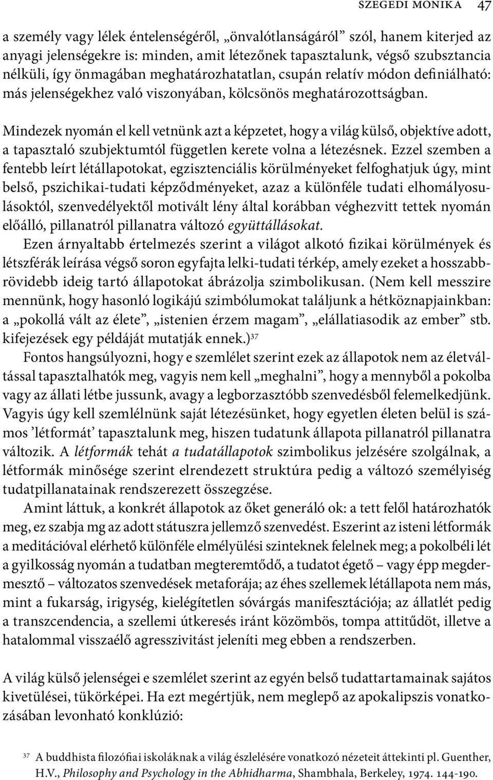 Mindezek nyomán el kell vetnünk azt a képzetet, hogy a világ külső, objektíve adott, a tapasztaló szubjektumtól független kerete volna a létezésnek.