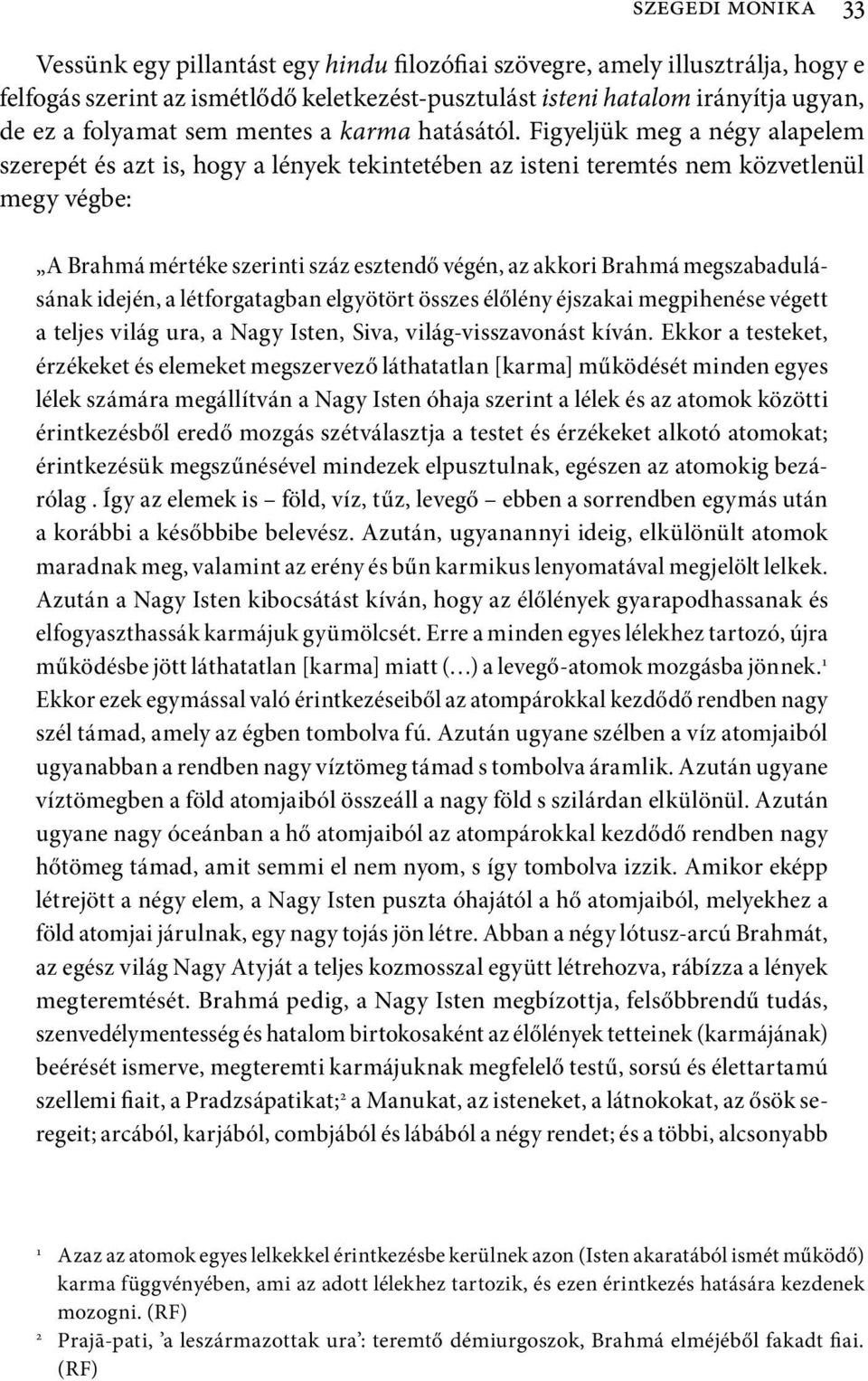 Figyeljük meg a négy alapelem szerepét és azt is, hogy a lények tekintetében az isteni teremtés nem közvetlenül megy végbe: A Brahmá mértéke szerinti száz esztendő végén, az akkori Brahmá