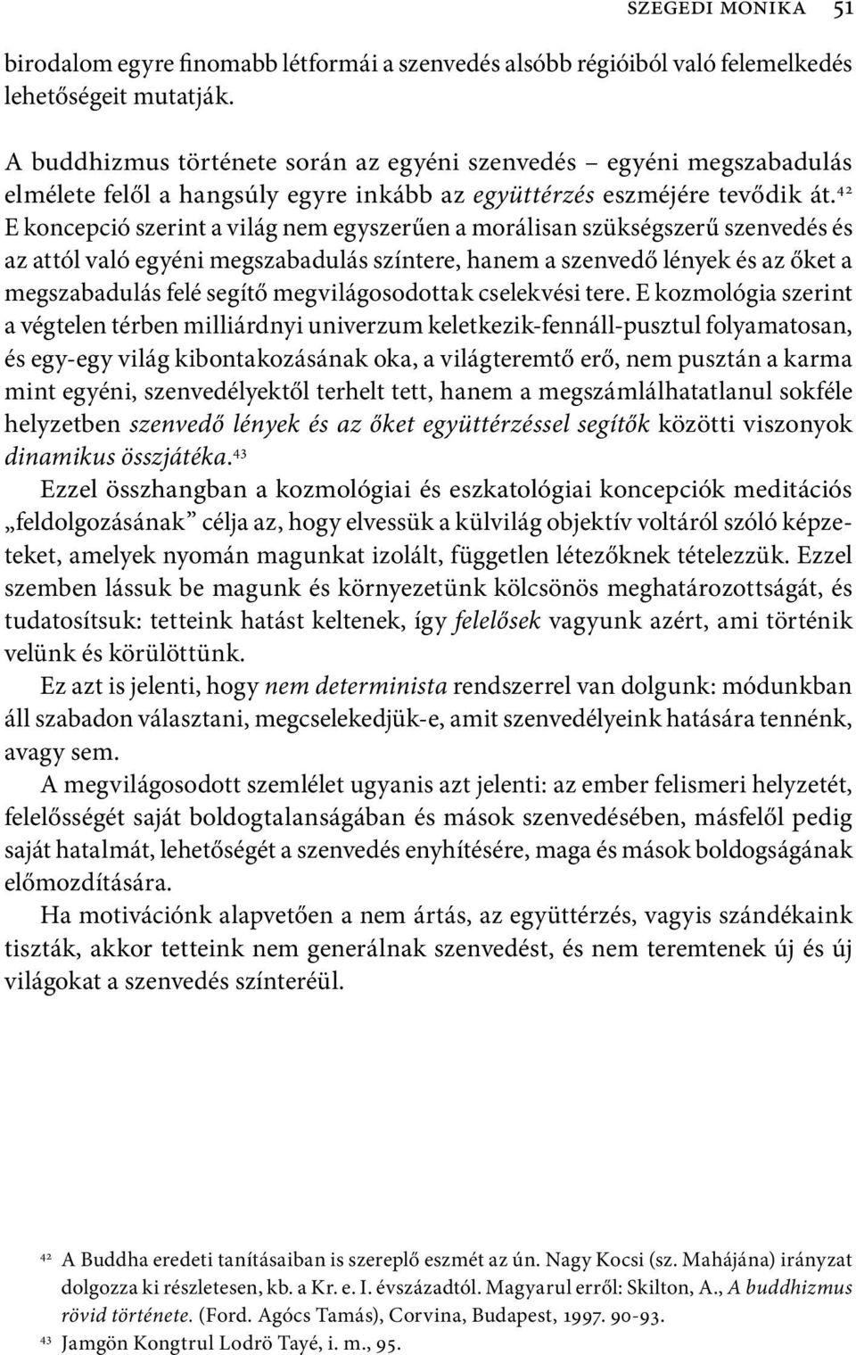 42 E koncepció szerint a világ nem egyszerűen a morálisan szükségszerű szenvedés és az attól való egyéni megszabadulás színtere, hanem a szenvedő lények és az őket a megszabadulás felé segítő