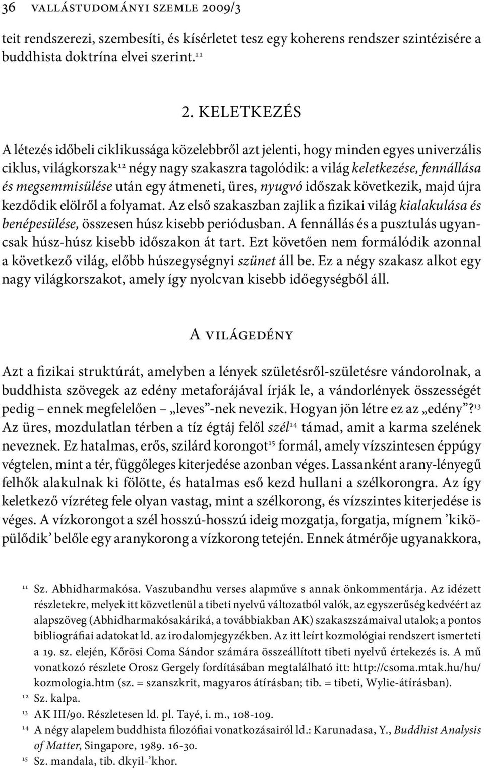 megsemmisülése után egy átmeneti, üres, nyugvó időszak következik, majd újra kezdődik elölről a folyamat.