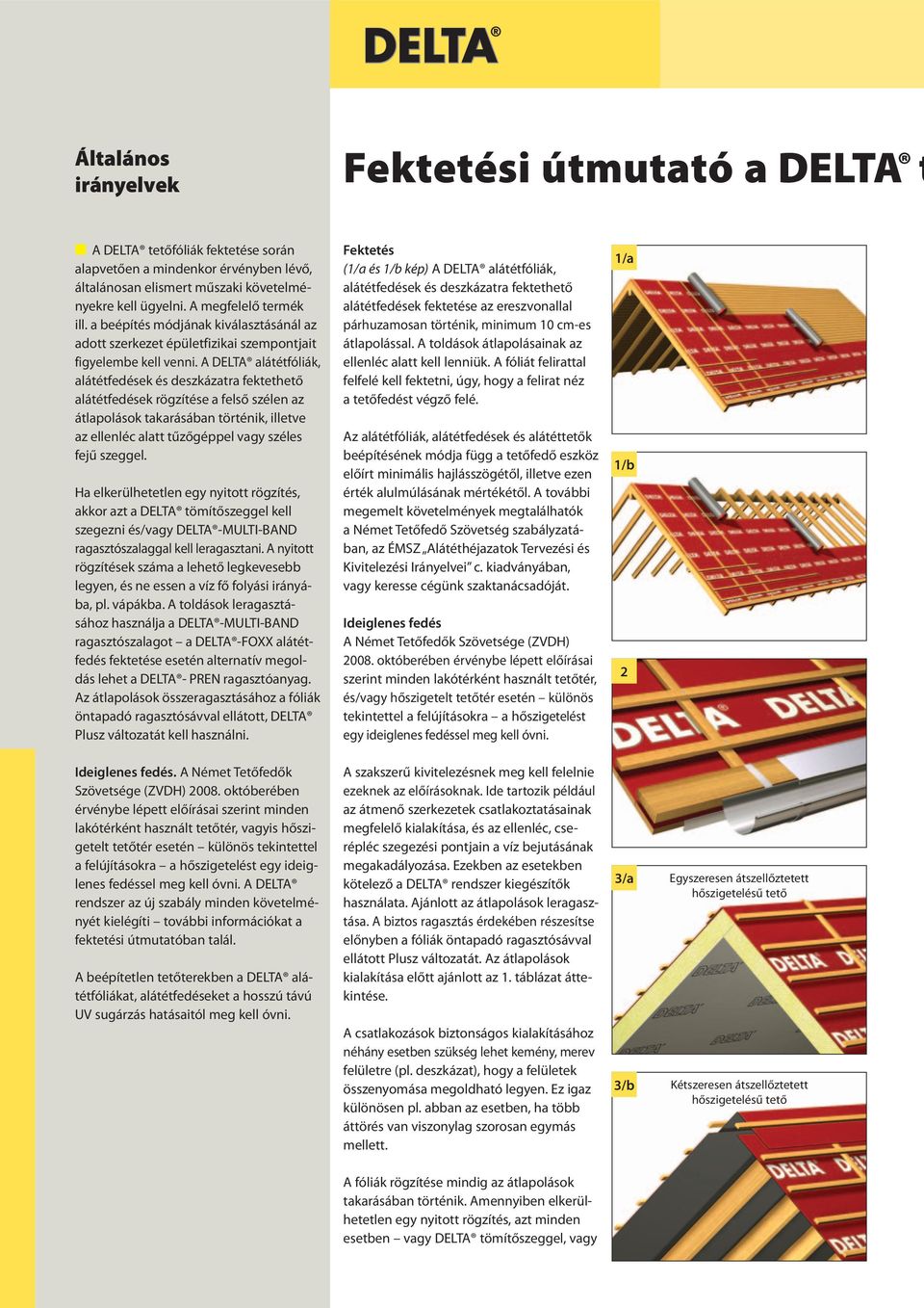 A DELTA alátétfóliák, alátétfedések és deszkázatra fektethető alátétfedések rögzítése a felső szélen az átlapolások takarásában történik, illetve az ellenléc alatt tűzőgéppel vagy széles fejű szeggel.