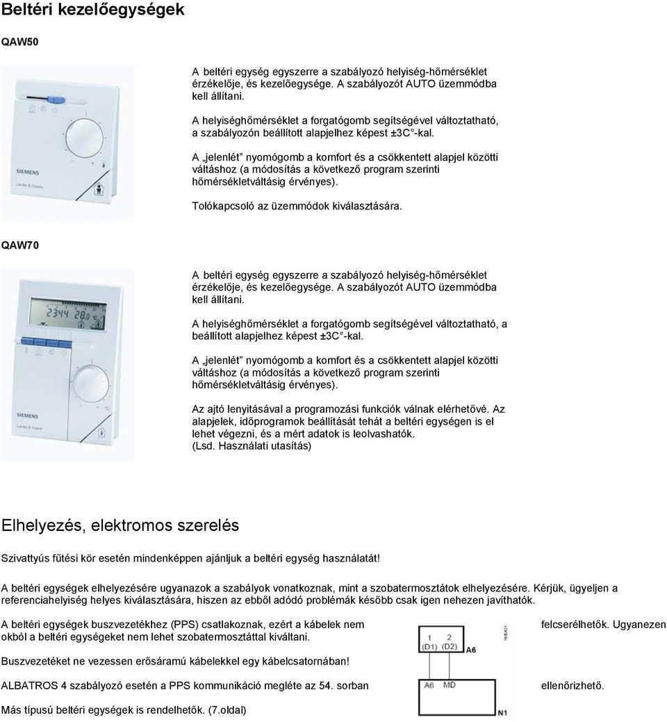 A jelenlét nyomógomb a komfort és a csökkentett alapjel közötti váltáshoz (a módosítás a következő program szerinti hőmérsékletváltásig érvényes). Tolókapcsoló az üzemmódok kiválasztására.