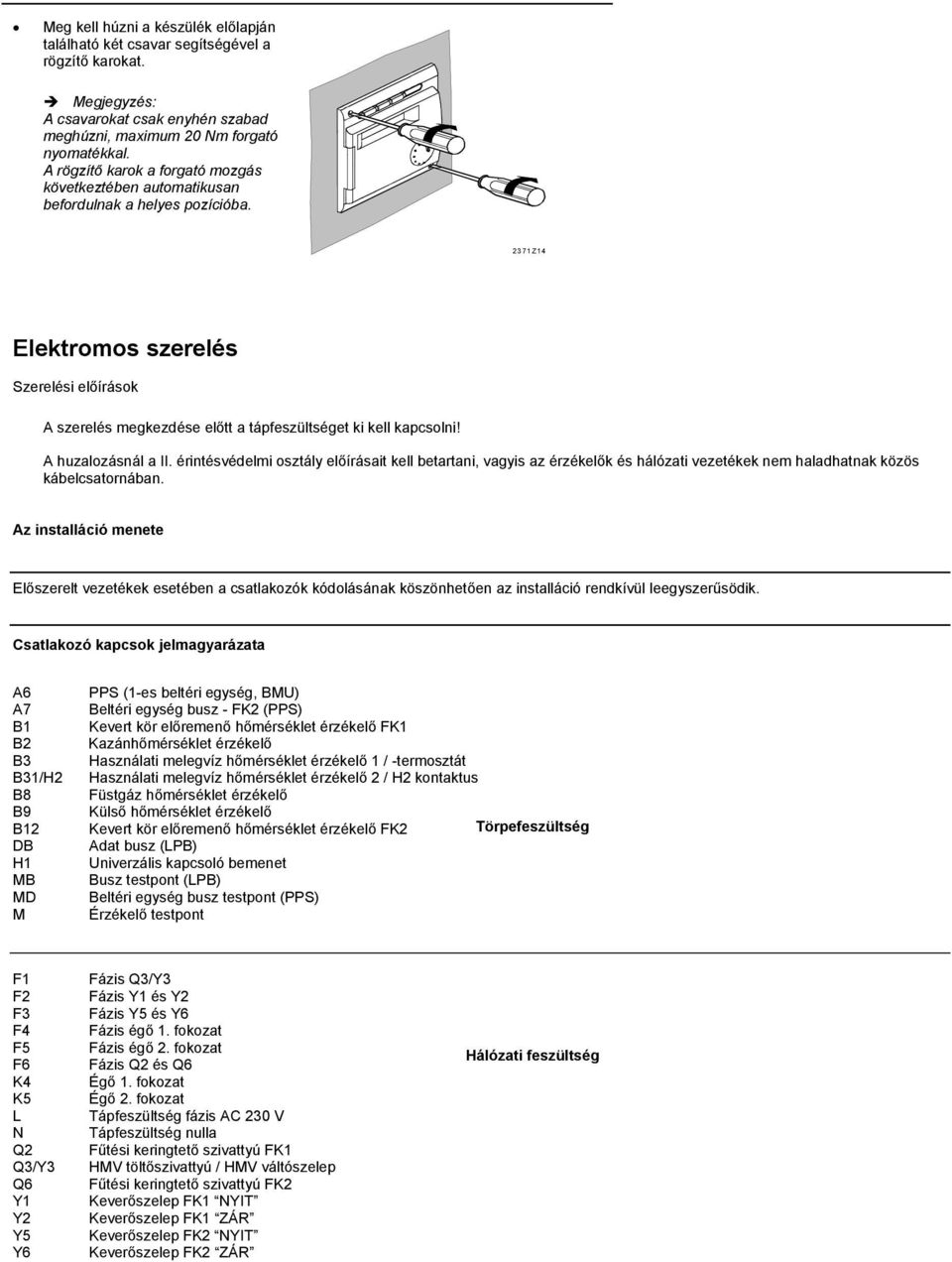 2371Z14 Elektromos szerelés Szerelési előírások A szerelés megkezdése előtt a tápfeszültséget ki kell kapcsolni! A huzalozásnál a II.