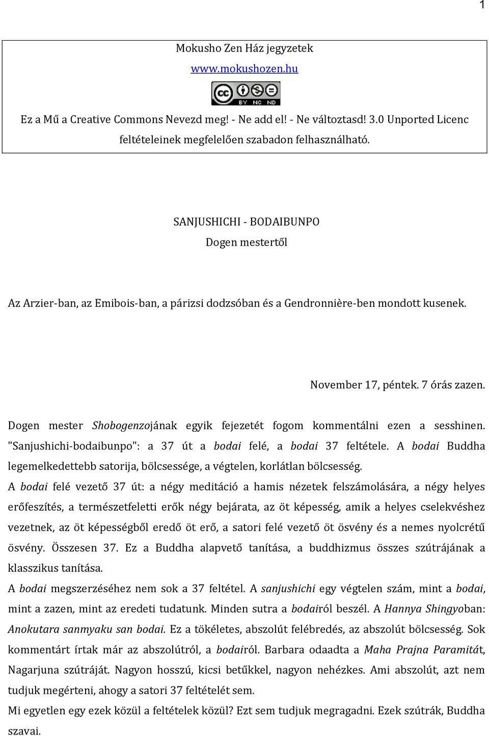 Dogen mester Shobogenzojának egyik fejezetét fogom kommentálni ezen a sesshinen. "Sanjushichi-bodaibunpo": a 37 út a bodai felé, a bodai 37 feltétele.