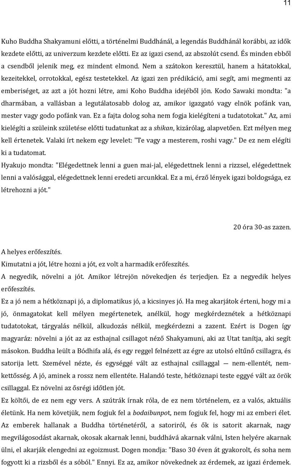 Az igazi zen prédikáció, ami segít, ami megmenti az emberiséget, az azt a jót hozni létre, ami Koho Buddha idejéből jön.