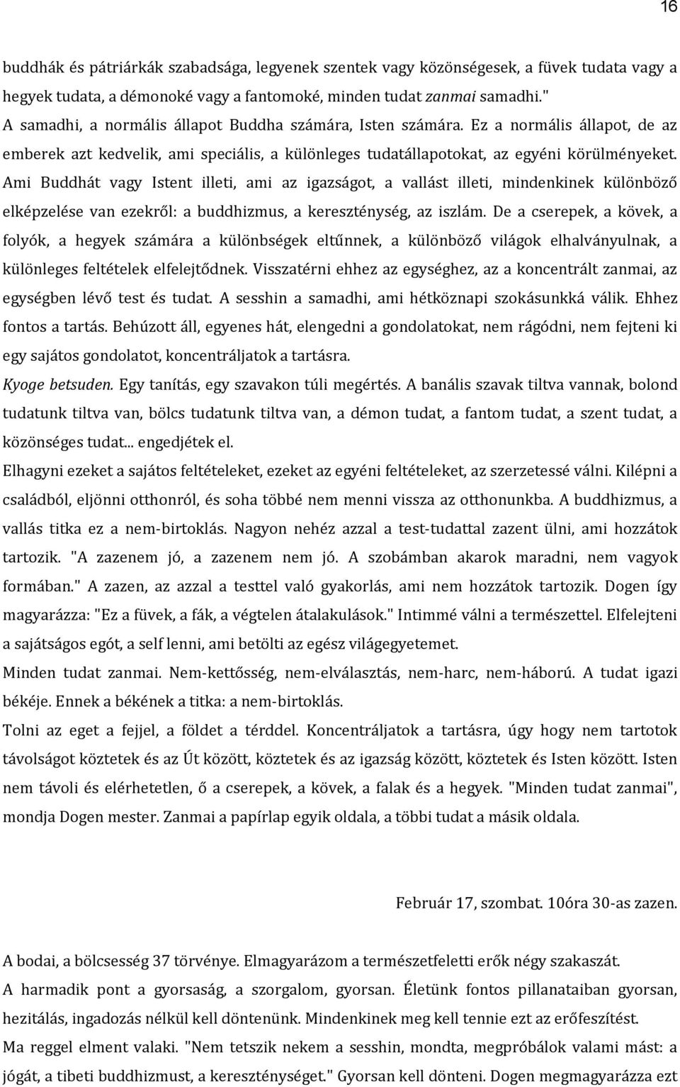 Ami Buddhát vagy Istent illeti, ami az igazságot, a vallást illeti, mindenkinek különböző elképzelése van ezekről: a buddhizmus, a kereszténység, az iszlám.