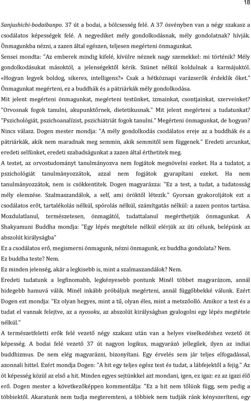 Mély gondolkodásukat másoktól, a jelenségektől kérik. Szünet nélkül koldulnak a karmájuktól. «Hogyan legyek boldog, sikeres, intelligens?» Csak a hétköznapi varázserők érdeklik őket.