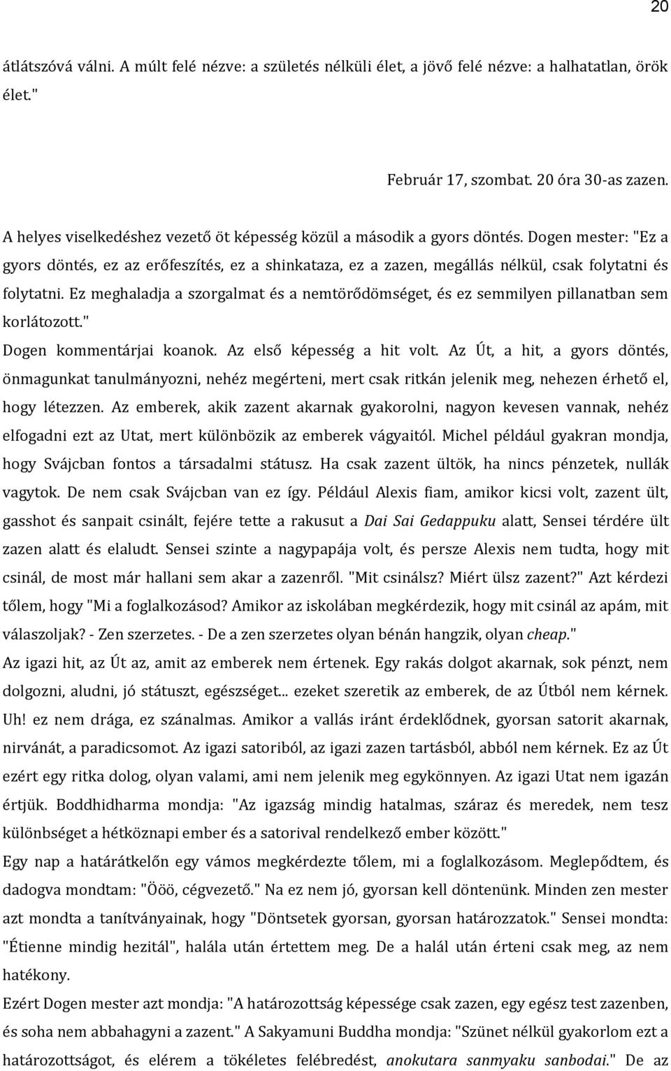 Dogen mester: "Ez a gyors döntés, ez az erőfeszítés, ez a shinkataza, ez a zazen, megállás nélkül, csak folytatni és folytatni.