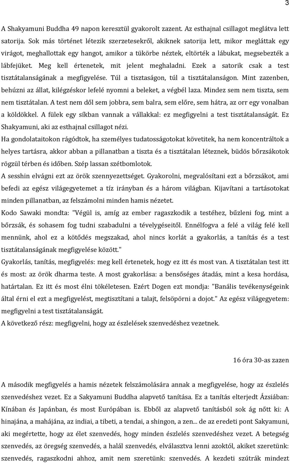 Meg kell értenetek, mit jelent meghaladni. Ezek a satorik csak a test tisztátalanságának a megfigyelése. Túl a tisztaságon, túl a tisztátalanságon.