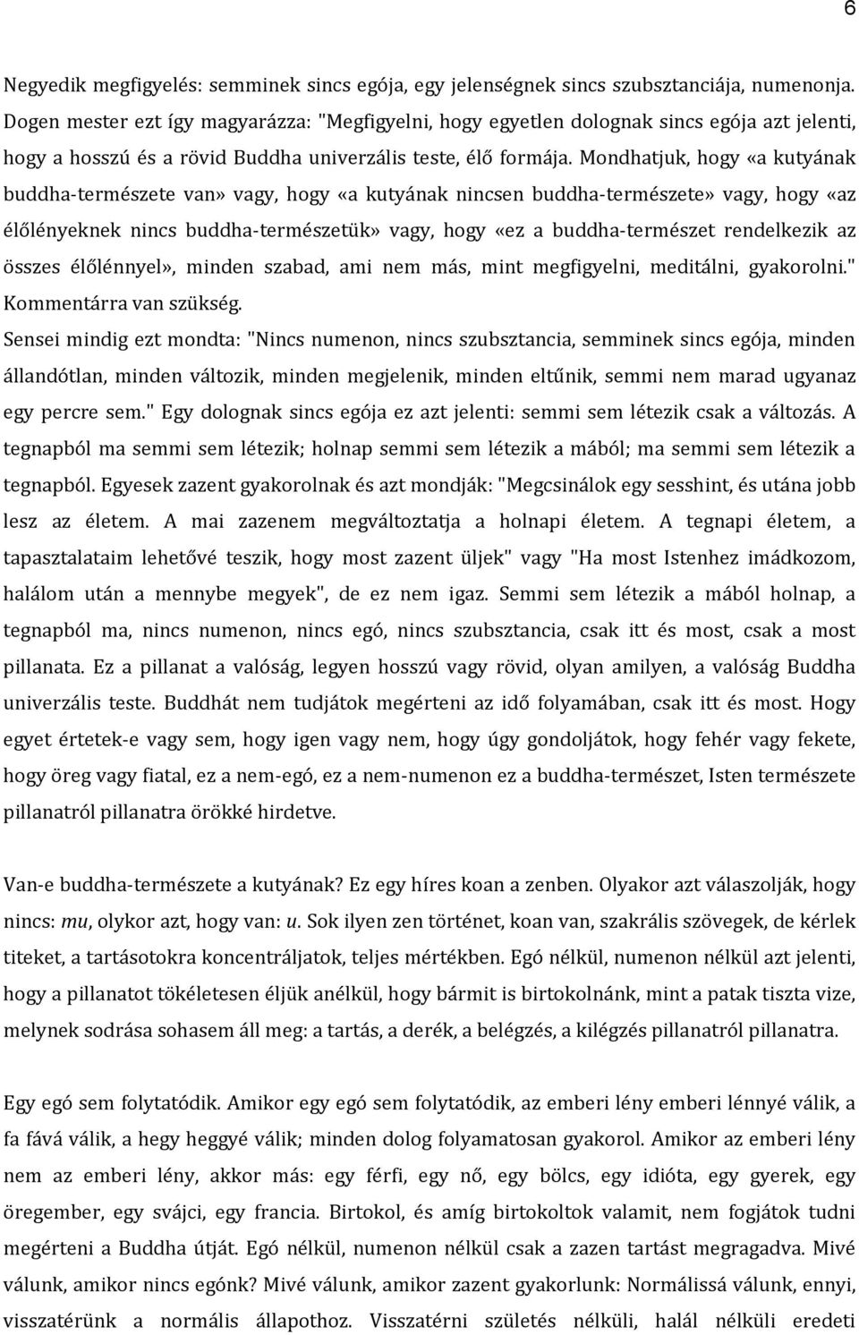 Mondhatjuk, hogy «a kutyának buddha-természete van» vagy, hogy «a kutyának nincsen buddha-természete» vagy, hogy «az élőlényeknek nincs buddha-természetük» vagy, hogy «ez a buddha-természet