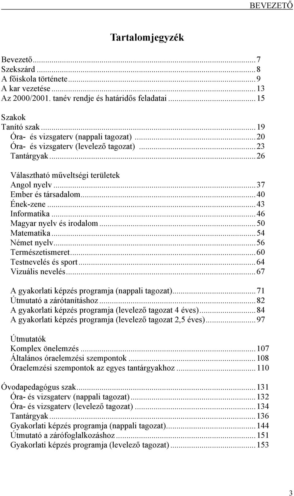 ..43 Informatika...46 Magyar nyelv és irodalom...50 Matematika...54 Német nyelv...56 Természetismeret...60 Testnevelés és sport...64 Vizuális nevelés.