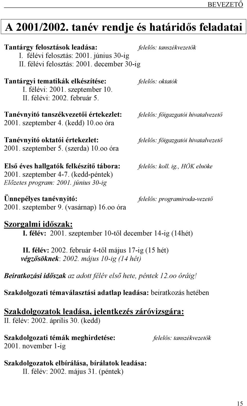 oo óra Első éves hallgatók felkészítő tábora: 2001. szeptember 47. (keddpéntek) Előzetes program: 2001. június 30ig Ünnepélyes tanévnyitó: 2001. szeptember 9. (vasárnap) 16.