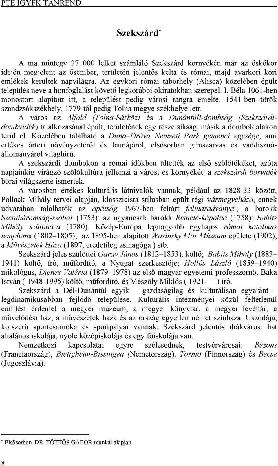 Béla 1061ben monostort alapított itt, a települést pedig városi rangra emelte. 1541ben török szandzsákszékhely, 1779től pedig Tolna megye székhelye lett.