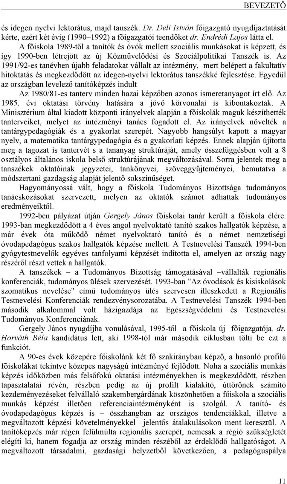 Az 1991/92es tanévben újabb feladatokat vállalt az intézmény, mert belépett a fakultatív hitoktatás és megkezdődött az idegennyelvi lektorátus tanszékké fejlesztése.