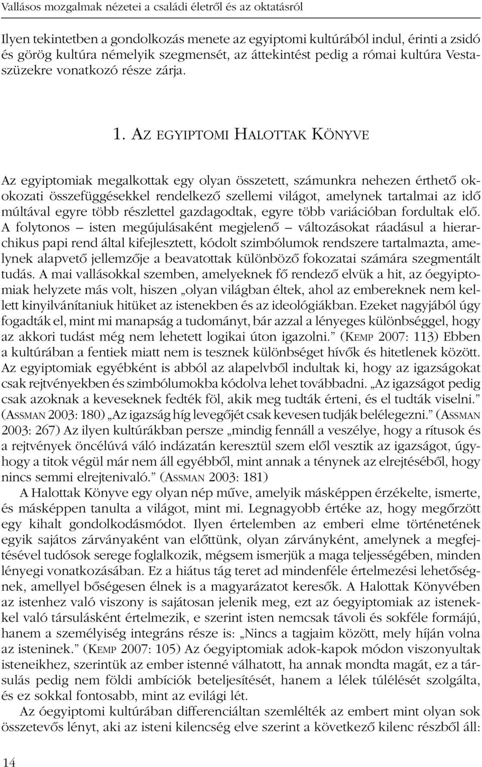 AZ EGYIPTOMI HALOTTAK KÖNYVE Az egyiptomiak megalkottak egy olyan összetett, számunkra nehezen érthetõ okokozati összefüggésekkel rendelkezõ szellemi világot, amelynek tartalmai az idõ múltával egyre