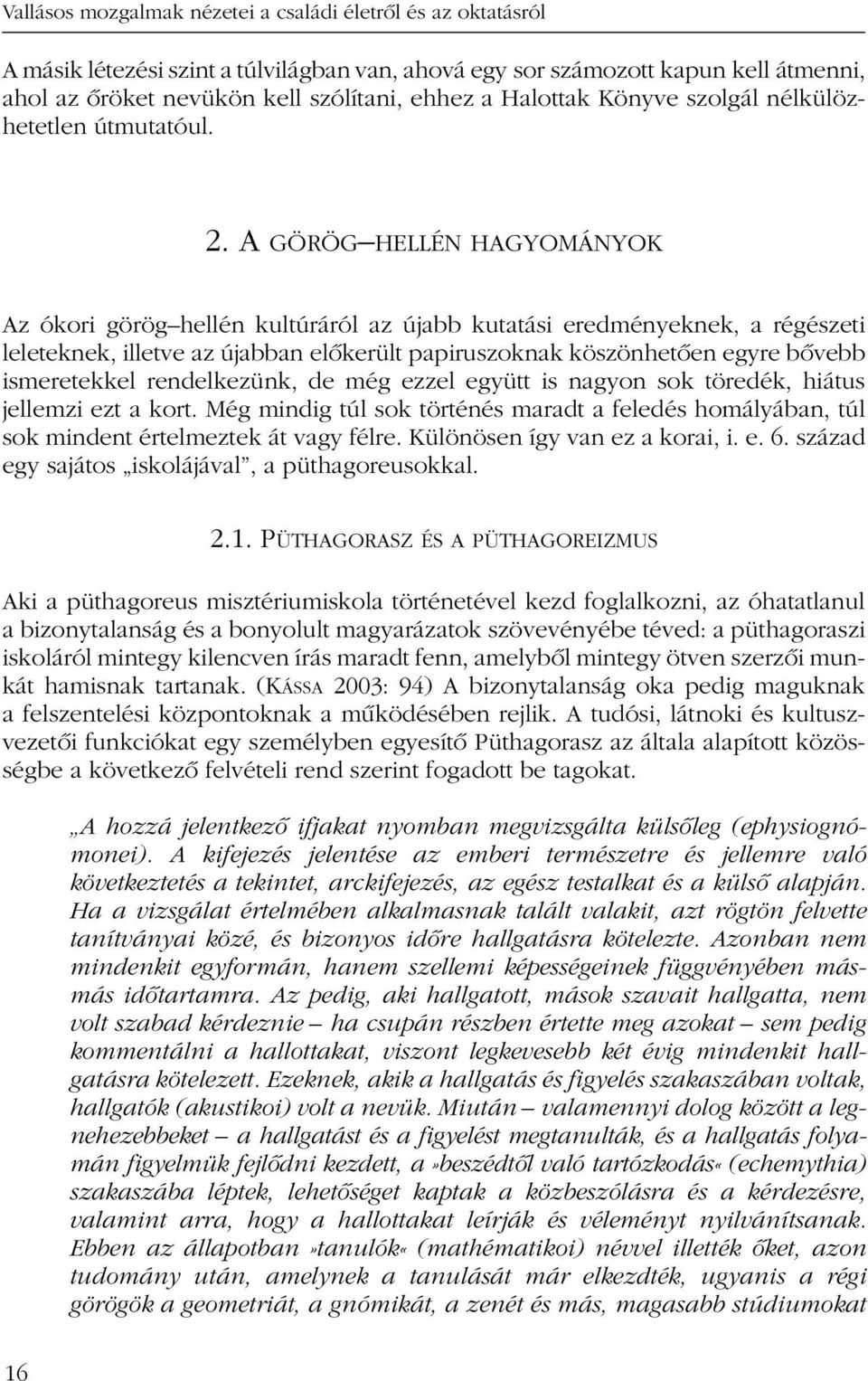 A GÖRÖG HELLÉN HAGYOMÁNYOK Az ókori görög hellén kultúráról az újabb kutatási eredményeknek, a régészeti leleteknek, illetve az újabban elõkerült papiruszoknak köszönhetõen egyre bõvebb ismeretekkel