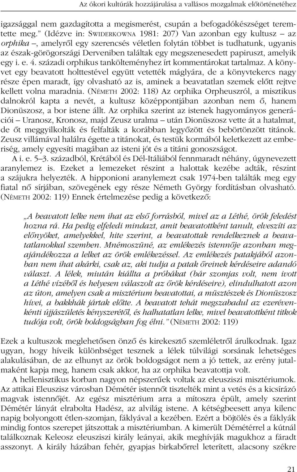 megszenesedett papiruszt, amelyik egy i. e. 4. századi orphikus tankölteményhez írt kommentárokat tartalmaz.