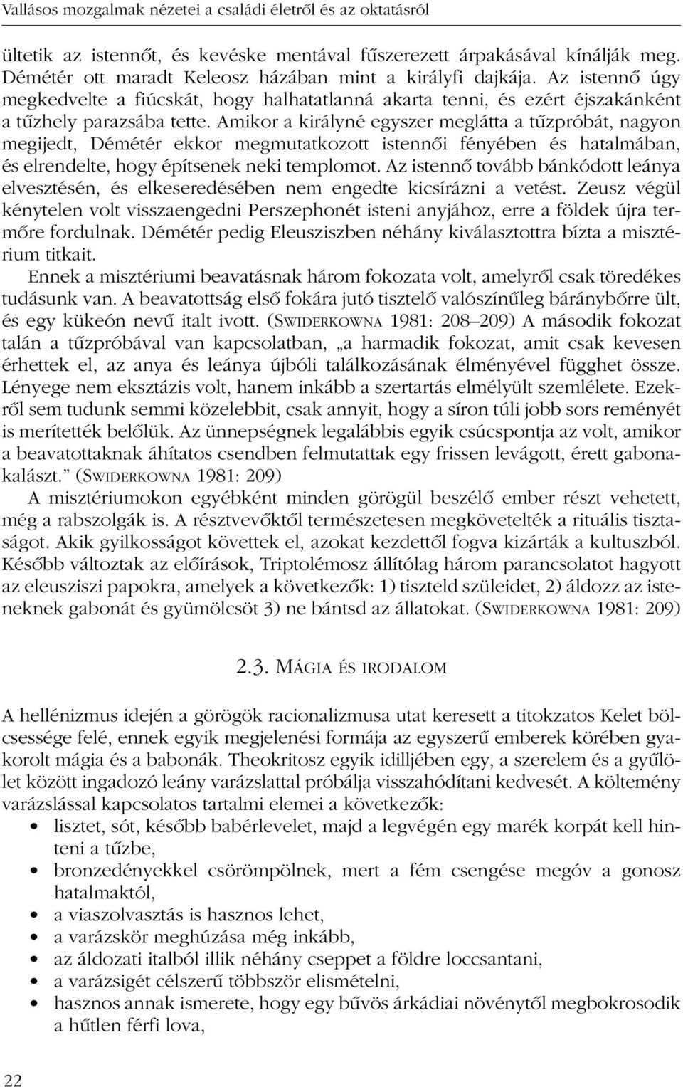 Amikor a királyné egyszer meglátta a tûzpróbát, nagyon megijedt, Démétér ekkor megmutatkozott istennõi fényében és hatalmában, és elrendelte, hogy építsenek neki templomot.