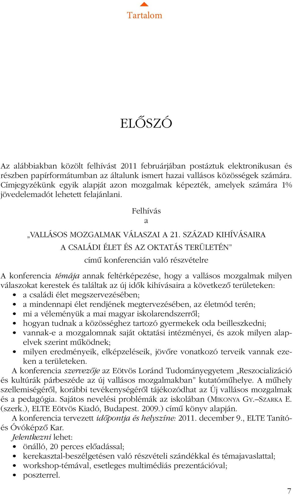 SZÁZAD KIHÍVÁSAIRA A CSALÁDI ÉLET ÉS AZ OKTATÁS TERÜLETÉN címû konferencián való részvételre A konferencia témája annak feltérképezése, hogy a vallásos mozgalmak milyen válaszokat kerestek és