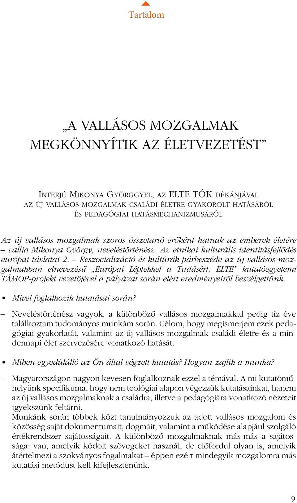 Reszocializáció és kultúrák párbeszéde az új vallásos mozgalmakban elnevezésû Európai Léptekkel a Tudásért, ELTE kutatóegyetemi TÁMOP-projekt vezetõjével a pályázat során elért eredményeirõl