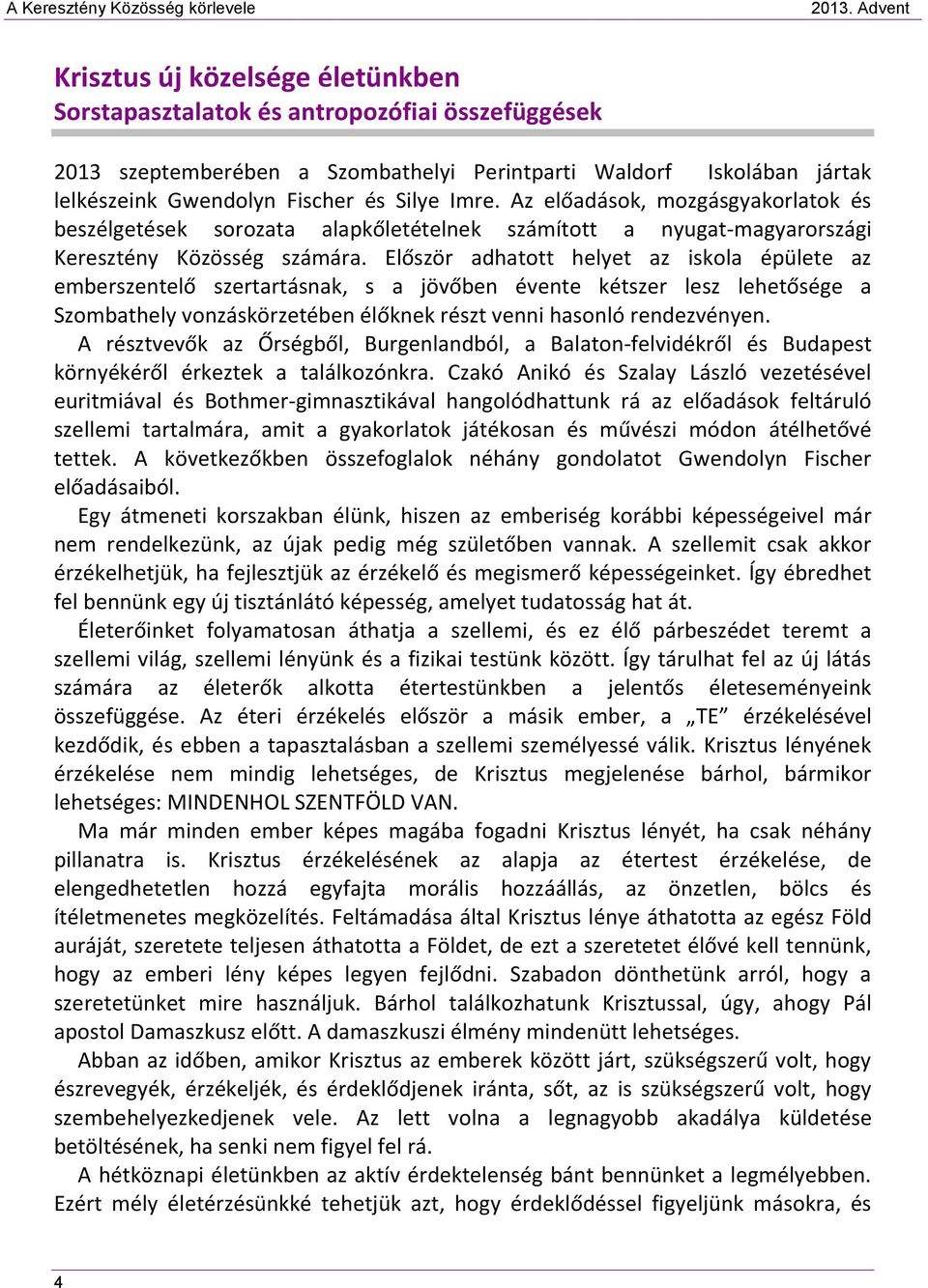 Először adhatott helyet az iskola épülete az emberszentelő szertartásnak, s a jövőben évente kétszer lesz lehetősége a Szombathely vonzáskörzetében élőknek részt venni hasonló rendezvényen.