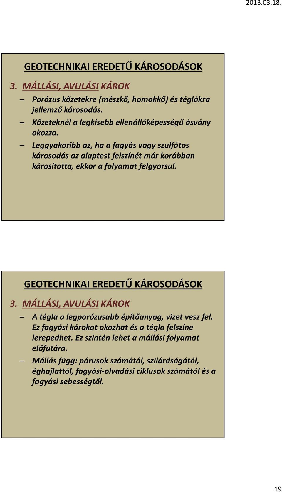 Leggyakoribb az, ha a fagyás vagy szulfátos károsodás az alaptest felszínét már korábban károsította, ekkor a folyamat felgyorsul. 3.