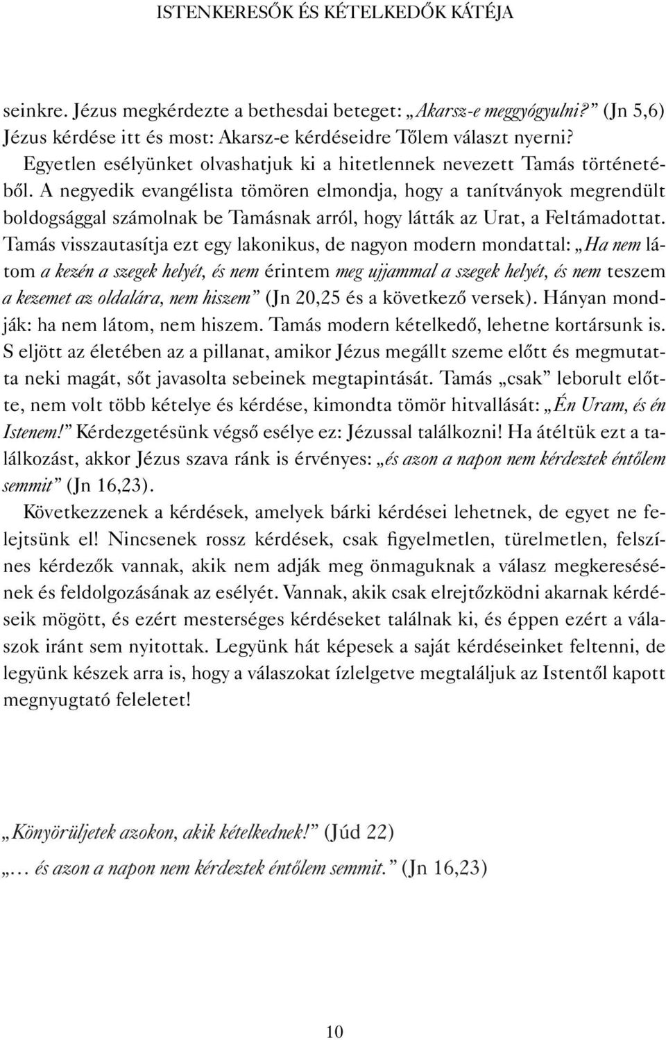 A negyedik evangélista tömören elmondja, hogy a tanítványok megrendült boldogsággal számolnak be Tamásnak arról, hogy látták az Urat, a Feltámadottat.