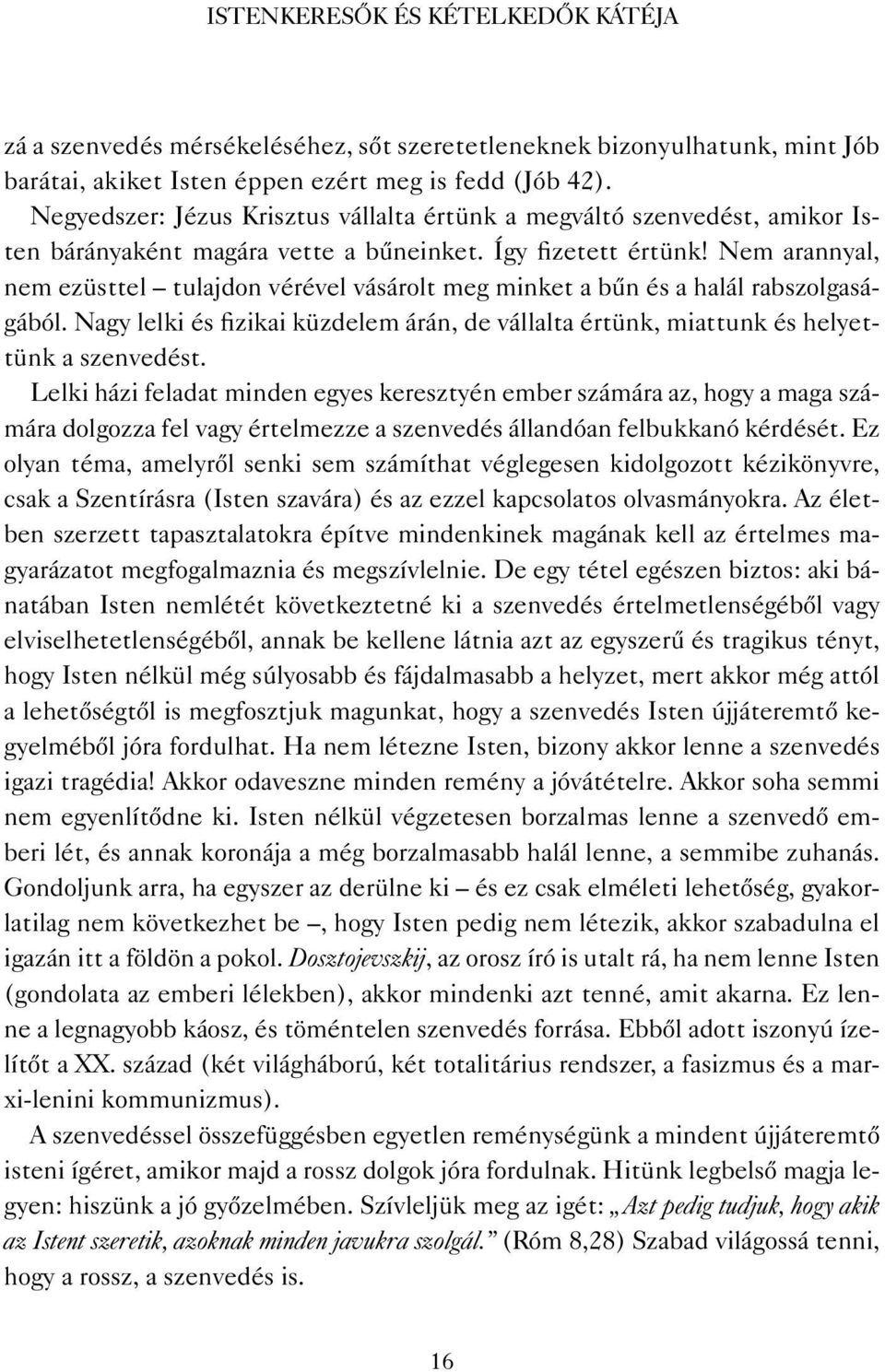 Nem arannyal, nem ezüsttel tulajdon vérével vásárolt meg minket a bűn és a halál rabszolgaságából. Nagy lelki és fizikai küzdelem árán, de vállalta értünk, miattunk és helyettünk a szenvedést.