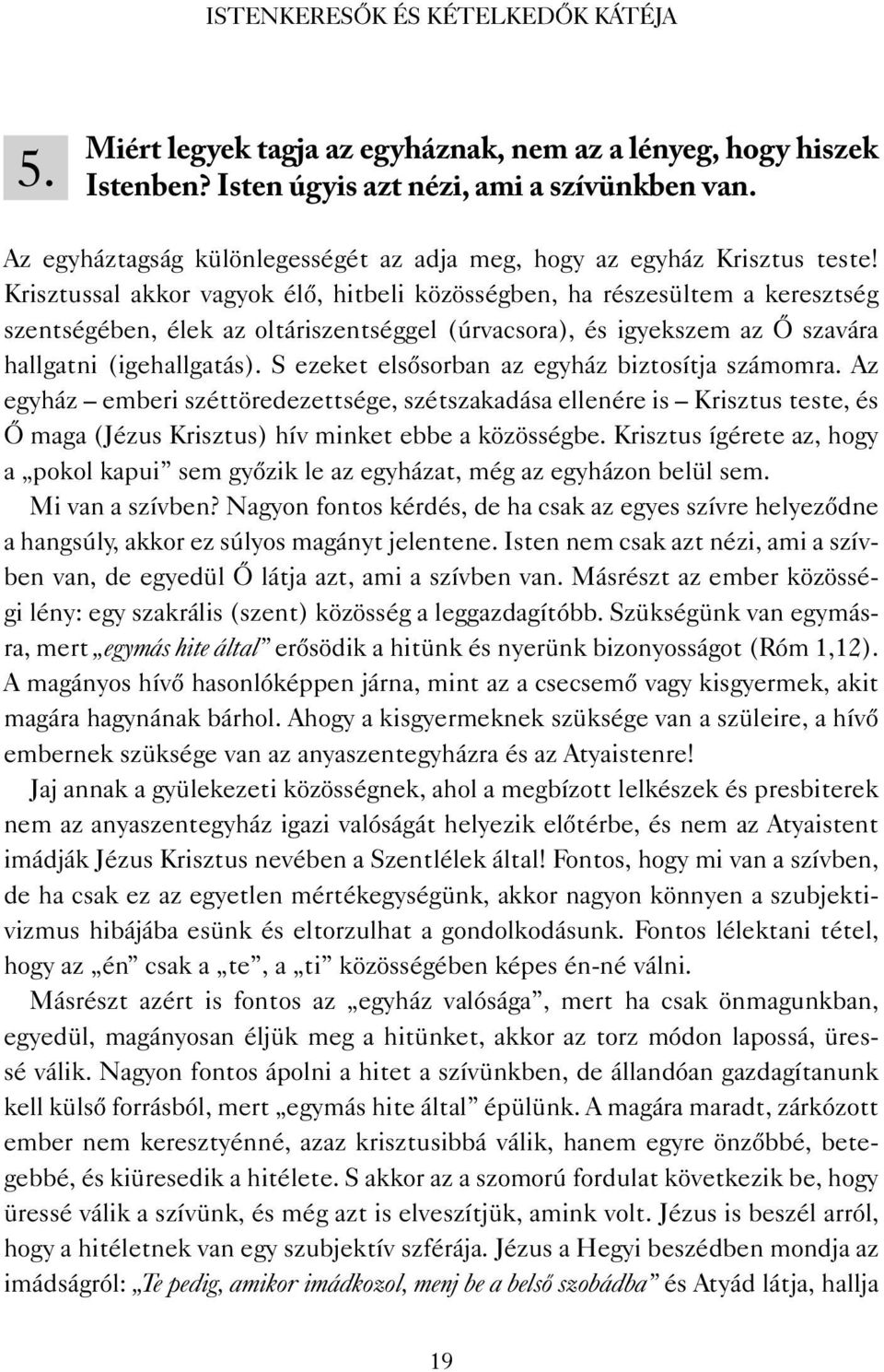 S ezeket elsősorban az egyház biztosítja számomra. Az egyház emberi széttöredezettsége, szétszakadása ellenére is Krisztus teste, és Ő maga (Jézus Krisztus) hív minket ebbe a közösségbe.