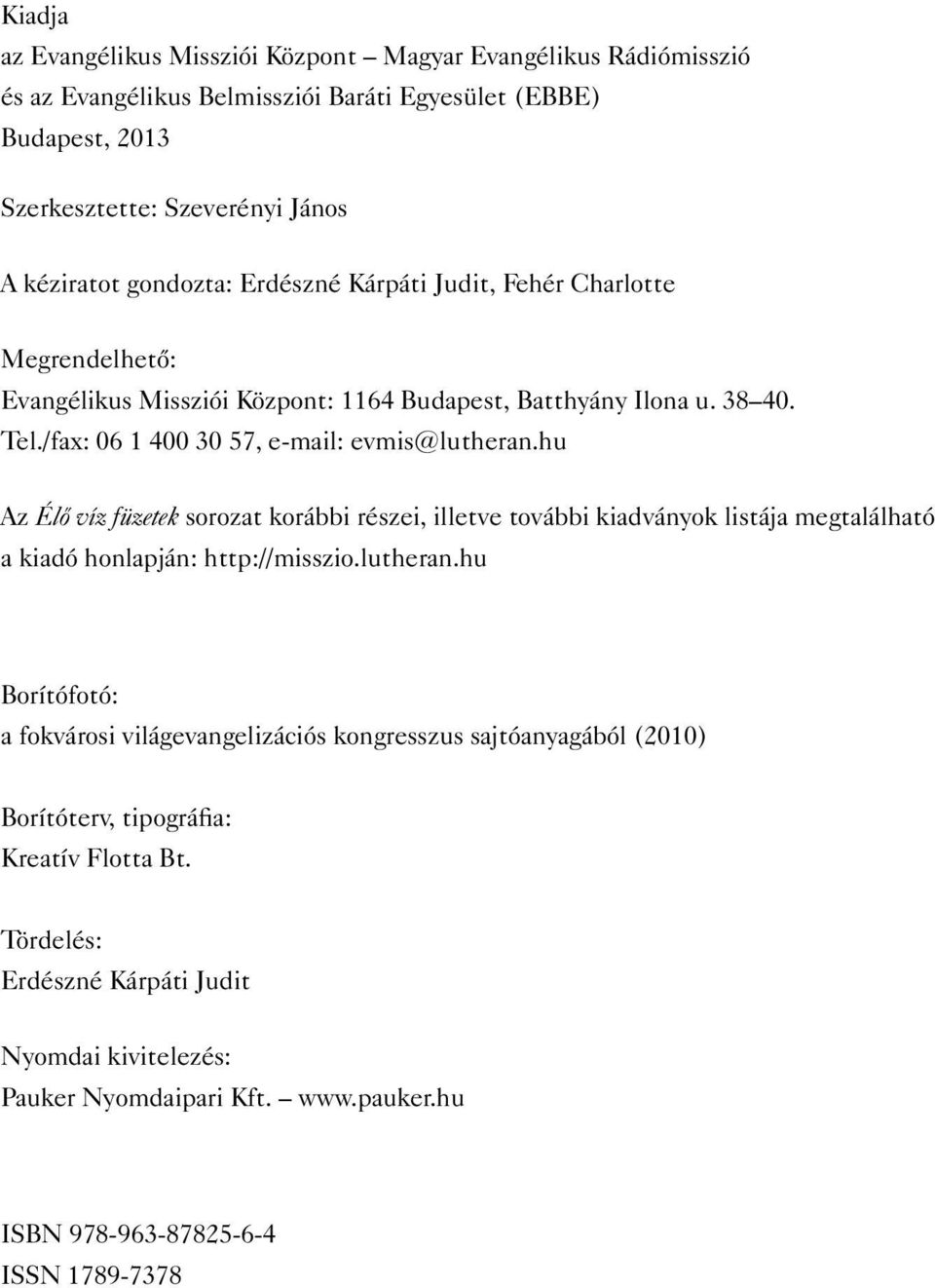 hu Az Élő víz füzetek sorozat korábbi részei, illetve további kiadványok listája megtalálható a kiadó honlapján: http://misszio.lutheran.