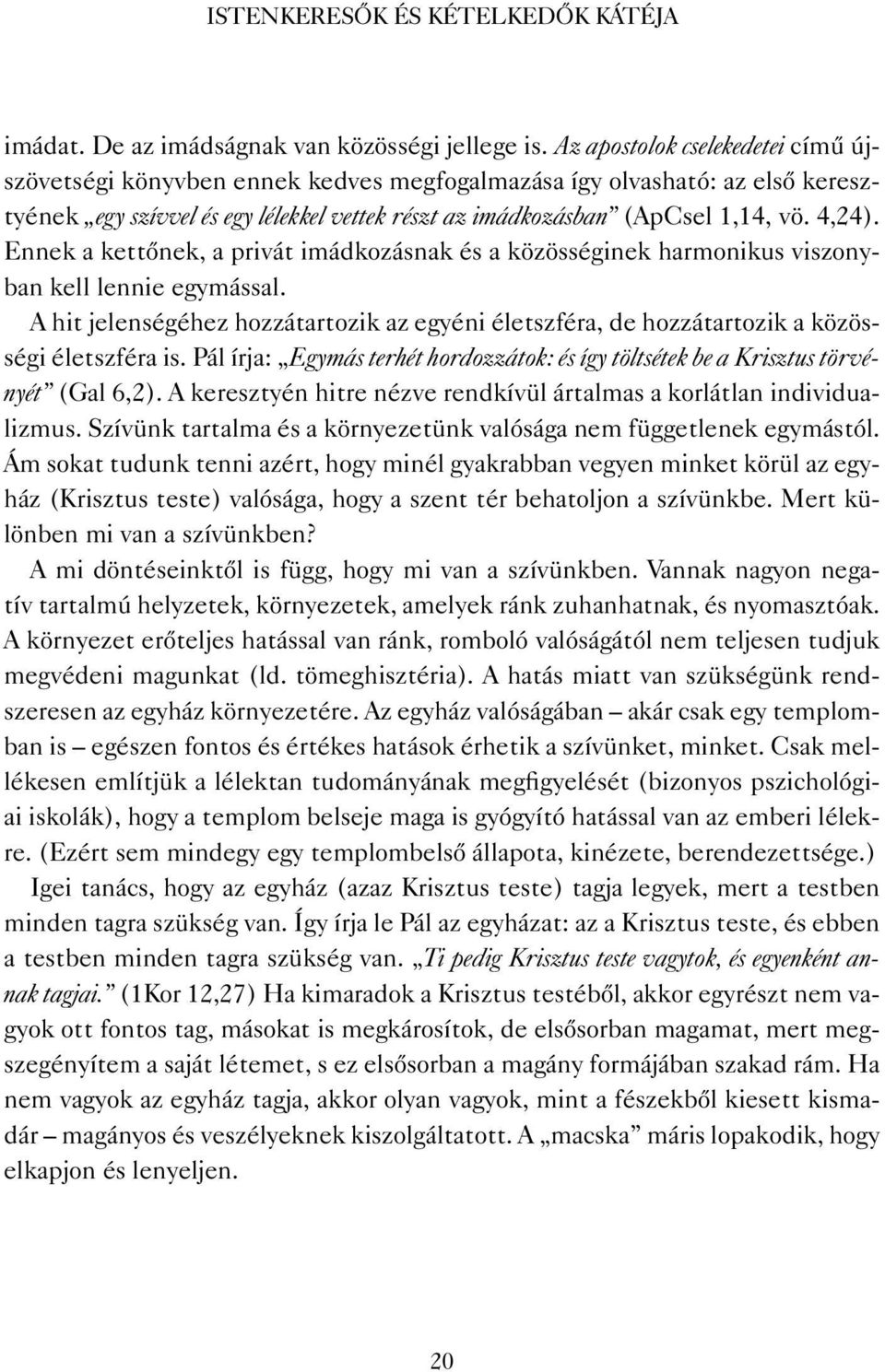 Ennek a kettőnek, a privát imádkozásnak és a közösséginek harmonikus viszonyban kell lennie egymással.