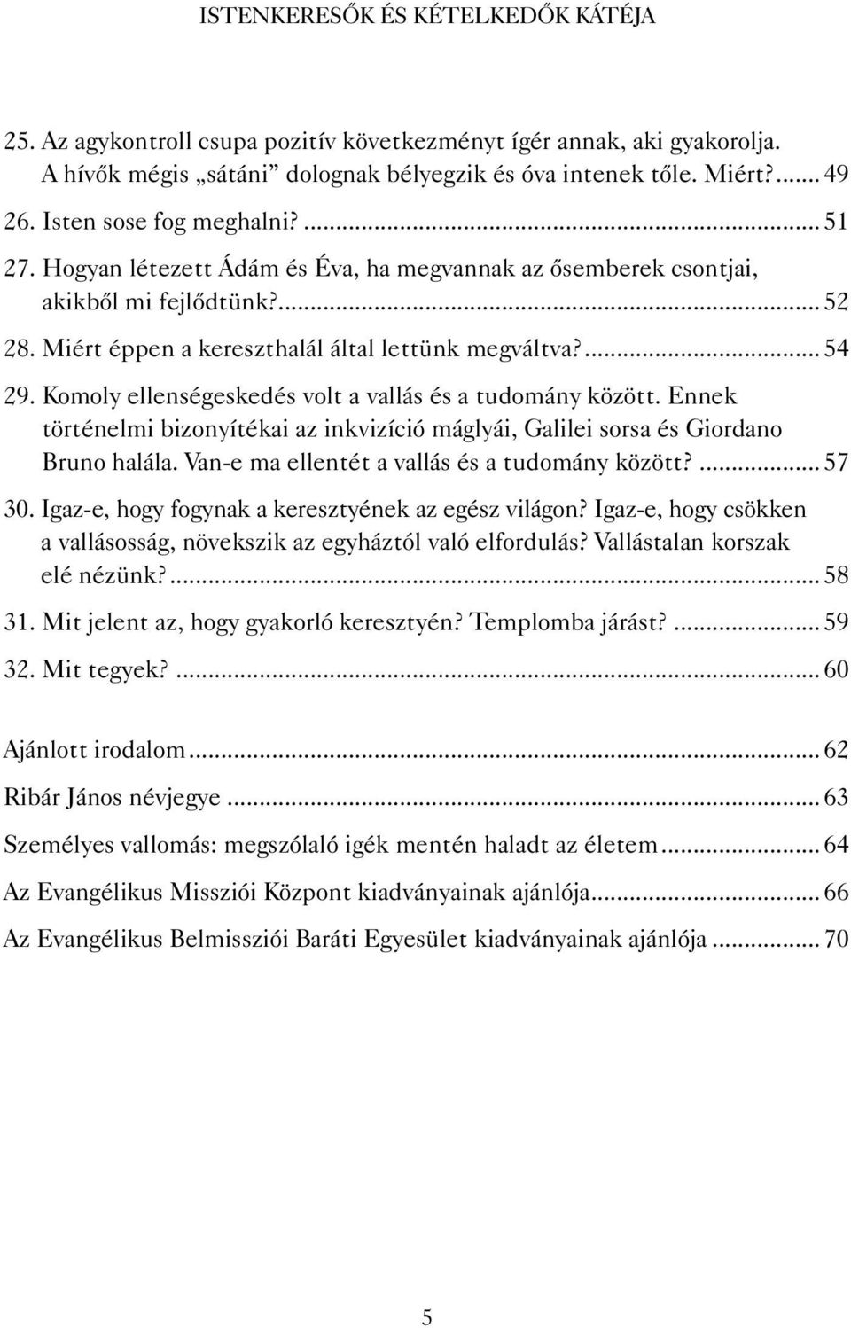 Komoly ellenségeskedés volt a vallás és a tudomány között. Ennek történelmi bizonyítékai az inkvizíció máglyái, Galilei sorsa és Giordano Bruno halála. Van-e ma ellentét a vallás és a tudomány között?