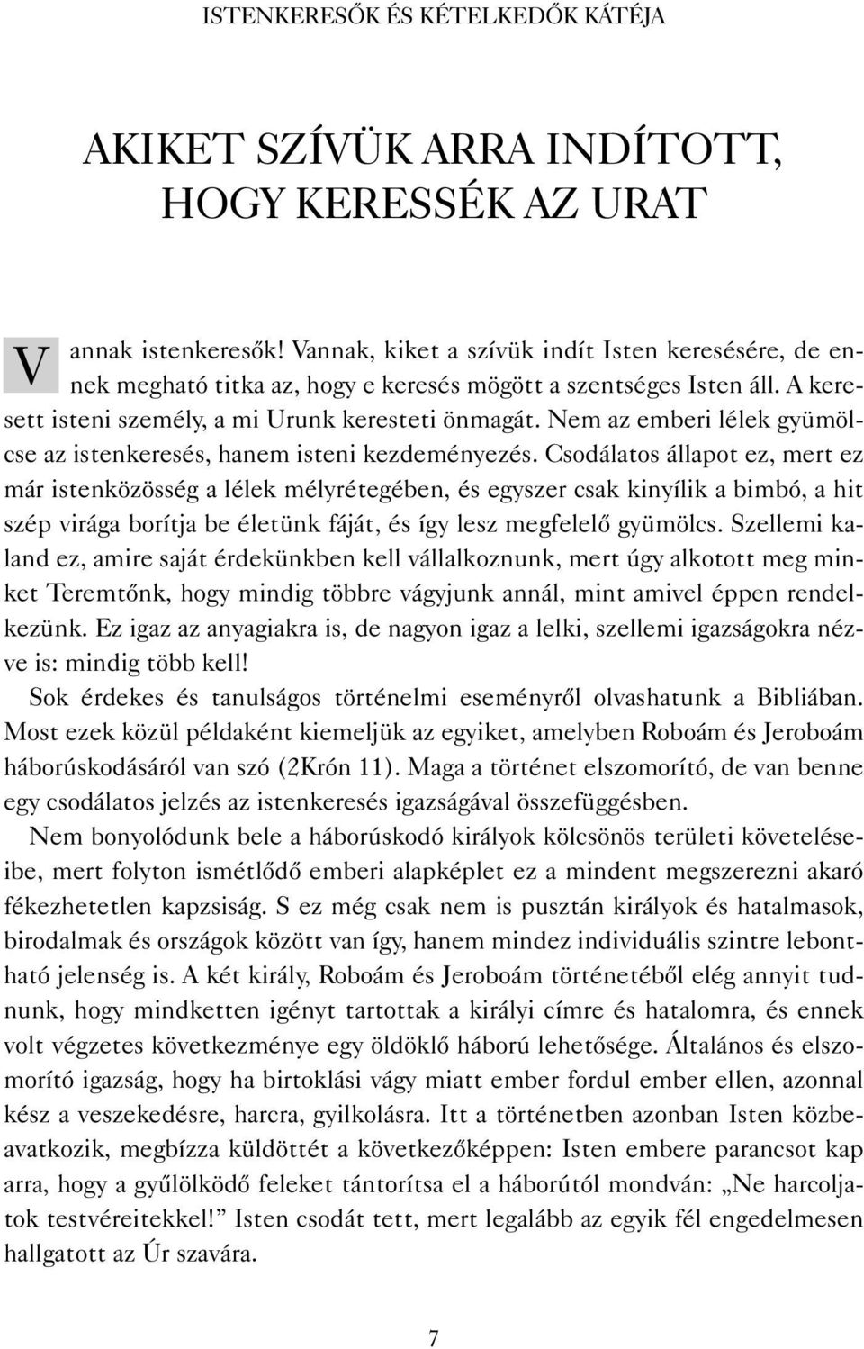 Csodálatos állapot ez, mert ez már istenközösség a lélek mélyrétegében, és egyszer csak kinyílik a bimbó, a hit szép virága borítja be életünk fáját, és így lesz megfelelő gyümölcs.