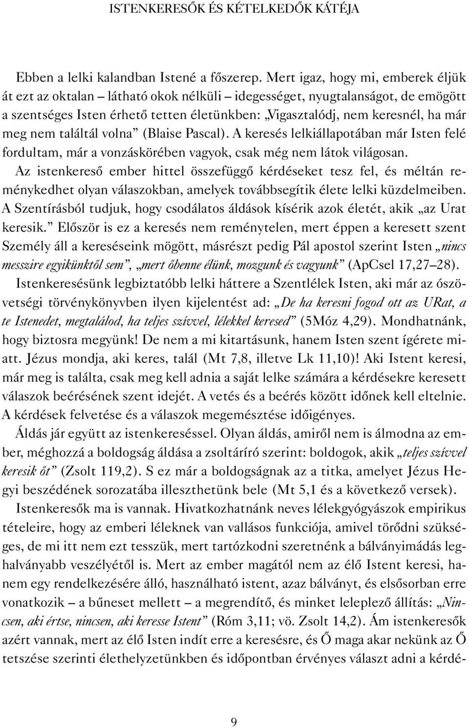 nem találtál volna (Blaise Pascal). A keresés lelkiállapotában már Isten felé fordultam, már a vonzáskörében vagyok, csak még nem látok világosan.