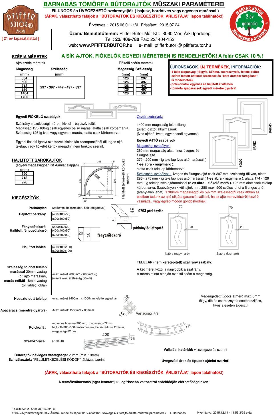 : 22/ 406-780 Fax: 22/ 404-152 web: www.pfifferbutor.hu e- mail: pfifferbutor @ pfifferbutor.hu A SÍK AJTÓK, FIÓKELŐK EGYEDI MÉRETBEN IS RENDELHETŐK! A felár CSAK 10 %!