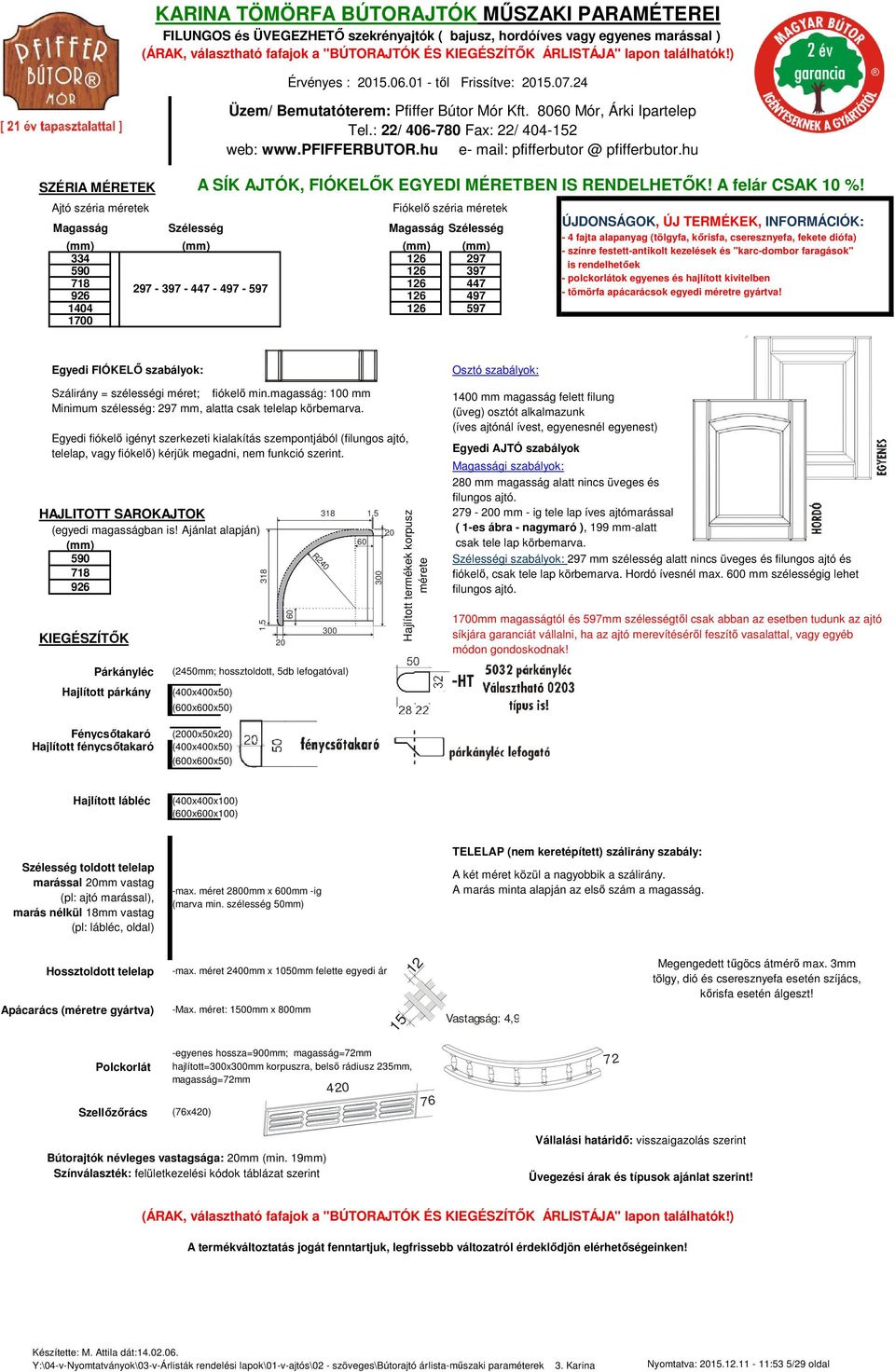 : 22/ 406-780 Fax: 22/ 404-152 web: www.pfifferbutor.hu e- mail: pfifferbutor @ pfifferbutor.hu A SÍK AJTÓK, FIÓKELŐK EGYEDI MÉRETBEN IS RENDELHETŐK! A felár CSAK 10 %!