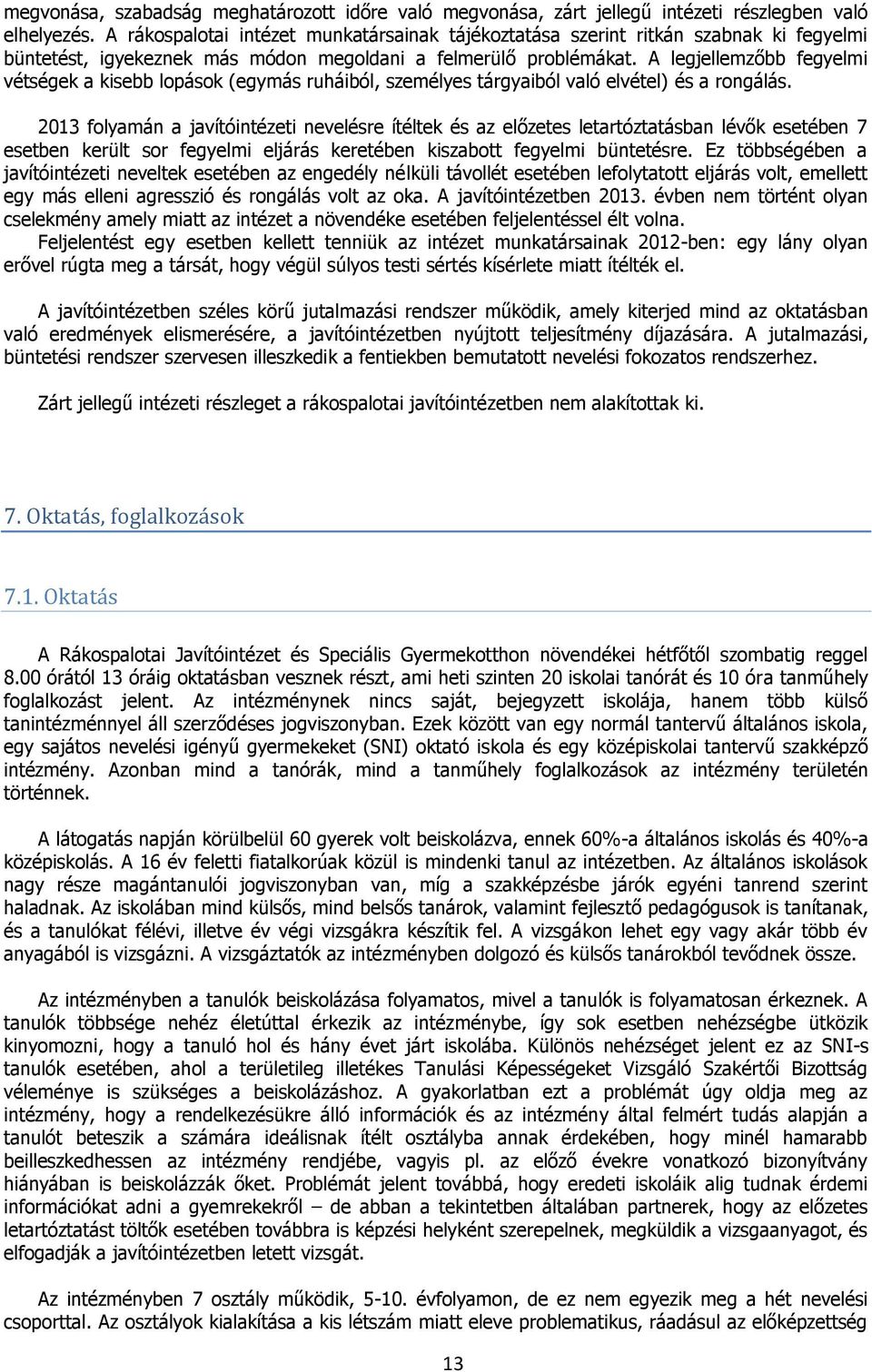 A legjellemzőbb fegyelmi vétségek a kisebb lopások (egymás ruháiból, személyes tárgyaiból való elvétel) és a rongálás.