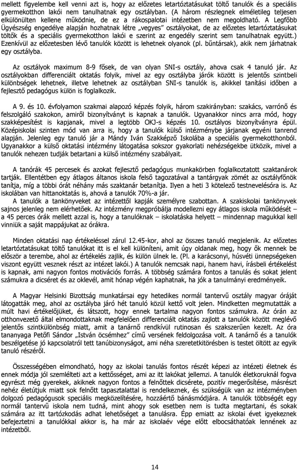 A Legfőbb Ügyészség engedélye alapján hozhatnak létre vegyes osztályokat, de az előzetes letartóztatásukat töltők és a speciális gyermekotthon lakói e szerint az engedély szerint sem tanulhatnak