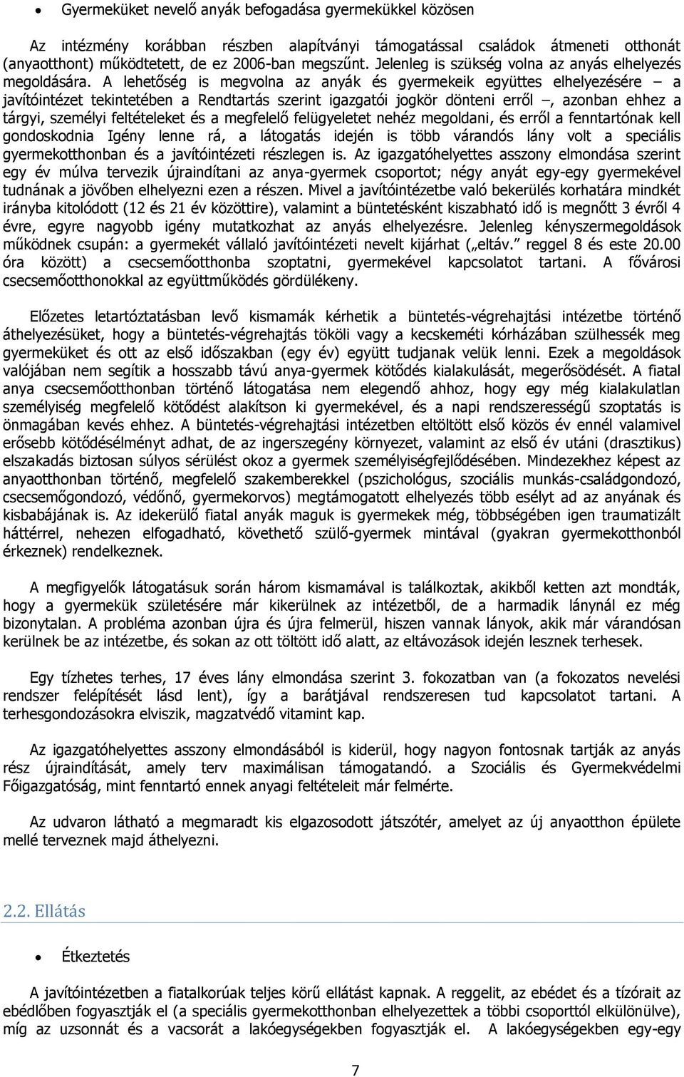 A lehetőség is megvolna az anyák és gyermekeik együttes elhelyezésére a javítóintézet tekintetében a Rendtartás szerint igazgatói jogkör dönteni erről, azonban ehhez a tárgyi, személyi feltételeket